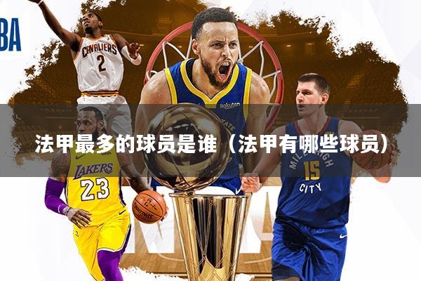 法甲最多的球员是谁（法甲有哪些球员）