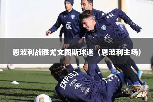 恩波利战胜尤文图斯球迷（恩波利主场）