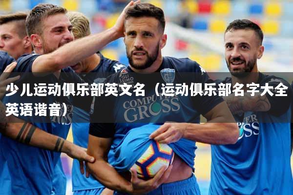 少儿运动俱乐部英文名（运动俱乐部名字大全英语谐音）